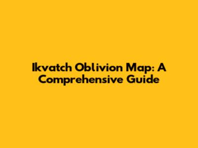Ikvatch Oblivion Map: A Comprehensive Guide