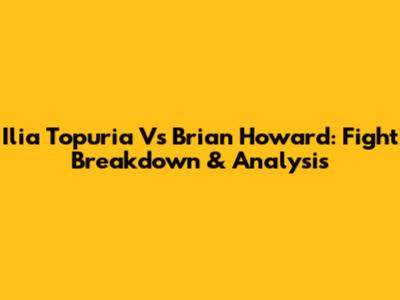 Ilia Topuria Vs Brian Howard: Fight Breakdown & Analysis