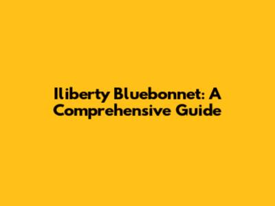Iliberty Bluebonnet: A Comprehensive Guide