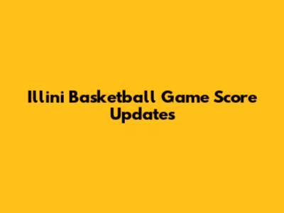 Illini Basketball Game Score Updates