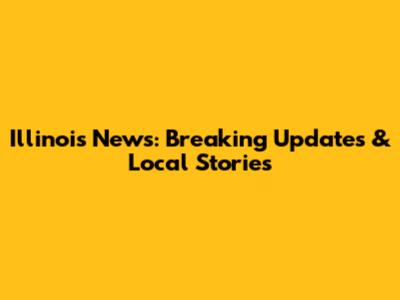 Illinois News: Breaking Updates & Local Stories