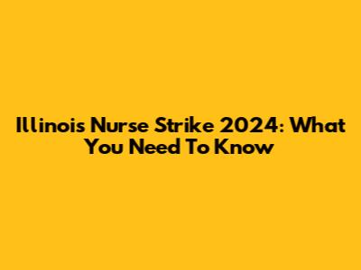 Illinois Nurse Strike 2024: What You Need To Know