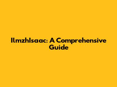 IlmzhIsaac: A Comprehensive Guide