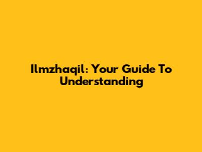 Ilmzhaqil: Your Guide To Understanding