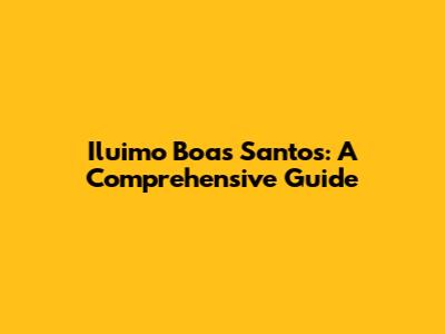 Iluimo Boas Santos: A Comprehensive Guide