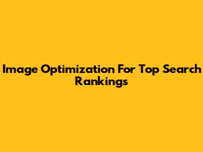 Image Optimization For Top Search Rankings