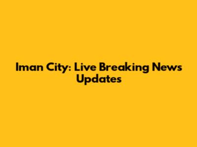 Iman City: Live Breaking News Updates