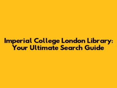 Imperial College London Library: Your Ultimate Search Guide