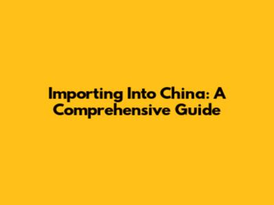 Importing Into China: A Comprehensive Guide