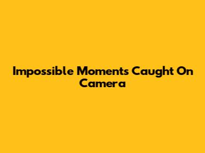 Impossible Moments Caught On Camera