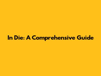 In Die: A Comprehensive Guide
