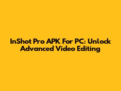 InShot Pro APK For PC: Unlock Advanced Video Editing