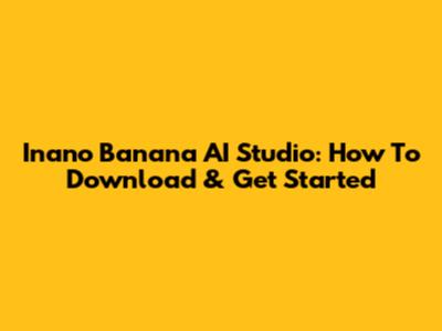 Inano Banana AI Studio: How To Download & Get Started