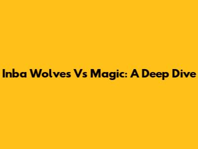 Inba Wolves Vs Magic: A Deep Dive