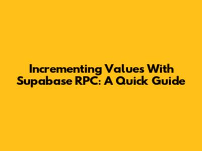 Incrementing Values With Supabase RPC: A Quick Guide