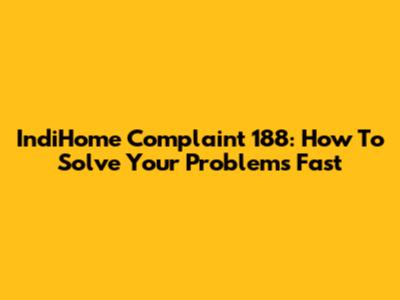 IndiHome Complaint 188: How To Solve Your Problems Fast