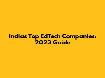 India's Top EdTech Companies: 2023 Guide