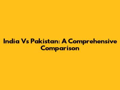 India Vs Pakistan: A Comprehensive Comparison