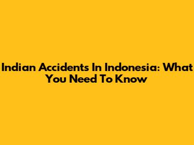 Indian Accidents In Indonesia: What You Need To Know