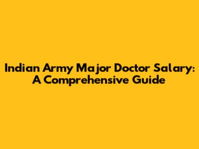 Indian Army Major Doctor Salary: A Comprehensive Guide