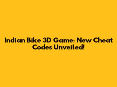 Indian Bike 3D Game: New Cheat Codes Unveiled!