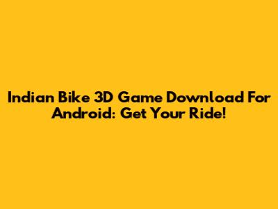 Indian Bike 3D Game Download For Android: Get Your Ride!
