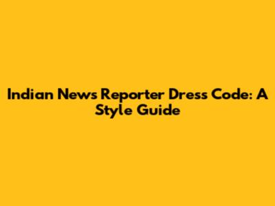 Indian News Reporter Dress Code: A Style Guide