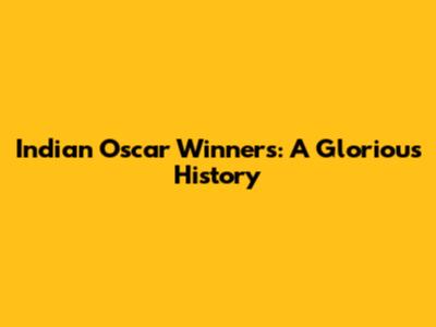 Indian Oscar Winners: A Glorious History