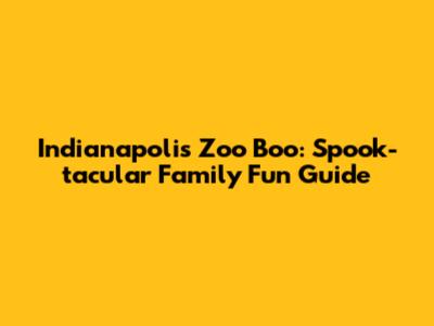 Indianapolis Zoo Boo: Spook-tacular Family Fun Guide