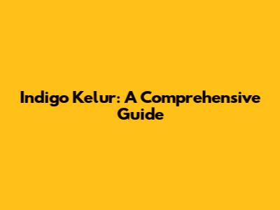 Indigo Kelur: A Comprehensive Guide
