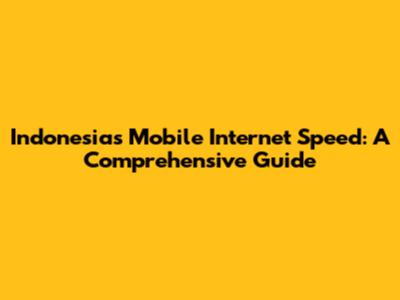 Indonesia's Mobile Internet Speed: A Comprehensive Guide