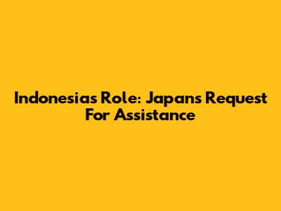 Indonesia's Role: Japan's Request For Assistance