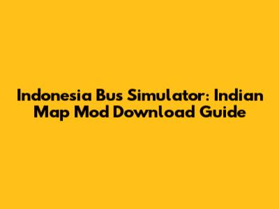Indonesia Bus Simulator: Indian Map Mod Download Guide