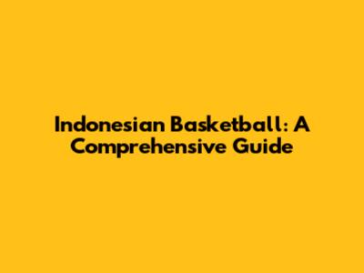 Indonesian Basketball: A Comprehensive Guide