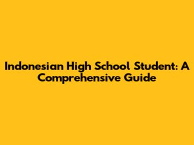 Indonesian High School Student: A Comprehensive Guide