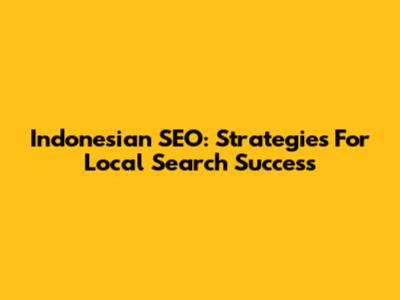 Indonesian SEO: Strategies For Local Search Success