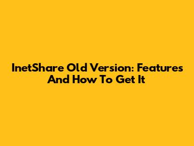 InetShare Old Version: Features And How To Get It