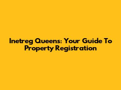 Inetreg Queens: Your Guide To Property Registration