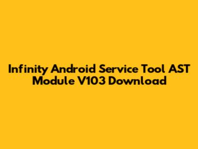 Infinity Android Service Tool AST Module V103 Download