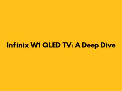 Infinix W1 QLED TV: A Deep Dive