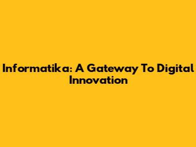 Informatika: A Gateway To Digital Innovation