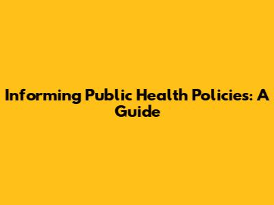 Informing Public Health Policies: A Guide