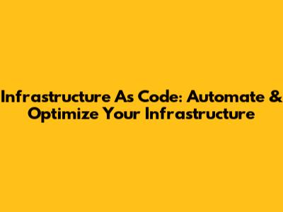 Infrastructure As Code: Automate & Optimize Your Infrastructure