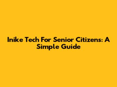 Inike Tech For Senior Citizens: A Simple Guide