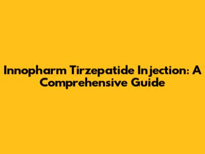 Innopharm Tirzepatide Injection: A Comprehensive Guide