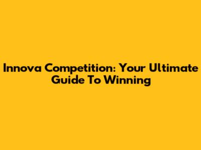 Innova Competition: Your Ultimate Guide To Winning