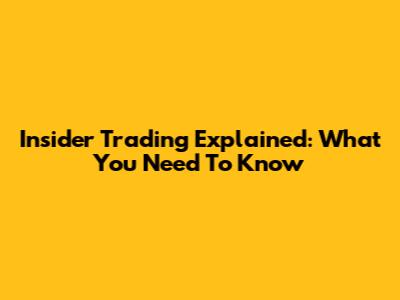 Insider Trading Explained: What You Need To Know