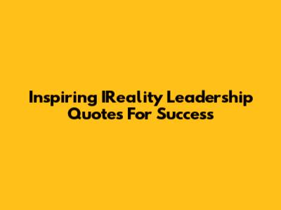 Inspiring IReality Leadership Quotes For Success