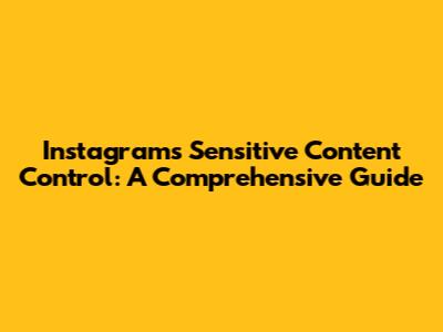 Instagram's Sensitive Content Control: A Comprehensive Guide