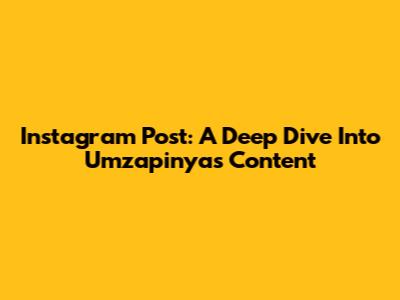 Instagram Post: A Deep Dive Into Umzapinya's Content